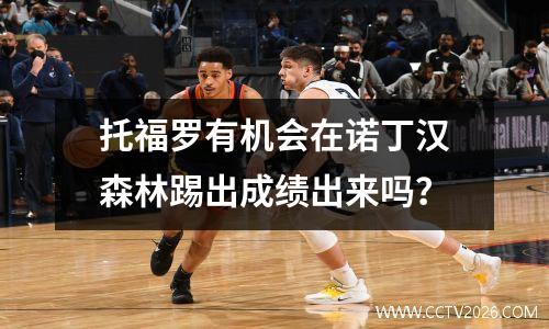 托福罗有机会在诺丁汉森林踢出成绩出来吗？