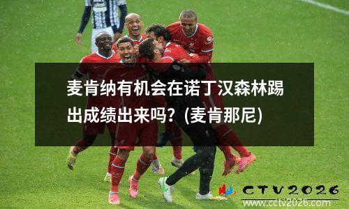 麦肯纳有机会在诺丁汉森林踢出成绩出来吗？(麦肯那尼)