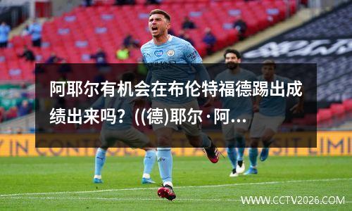 阿耶尔有机会在布伦特福德踢出成绩出来吗？((德)耶尔·阿德勒(yael adler))