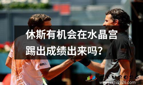 休斯有机会在水晶宫踢出成绩出来吗？