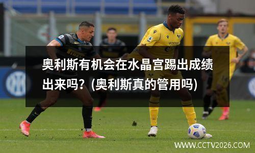 奥利斯有机会在水晶宫踢出成绩出来吗？(奥利斯真的管用吗)