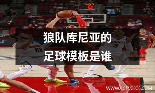 狼队库尼亚的足球模板是谁
