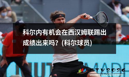 科尔内有机会在西汉姆联踢出成绩出来吗？(科尔球员)
