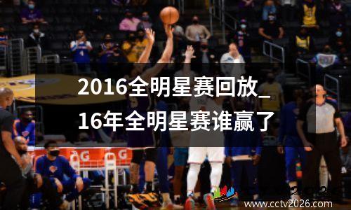 2016全明星赛回放_16年全明星赛谁赢了
