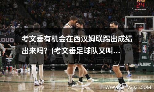 考文垂有机会在西汉姆联踢出成绩出来吗？(考文垂足球队又叫什么)