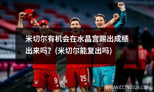 米切尔有机会在水晶宫踢出成绩出来吗？(米切尔能复出吗)