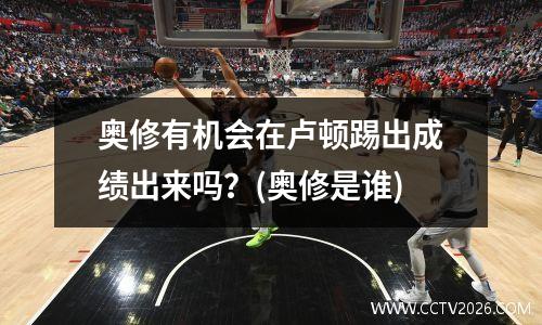 奥修有机会在卢顿踢出成绩出来吗？(奥修是谁)