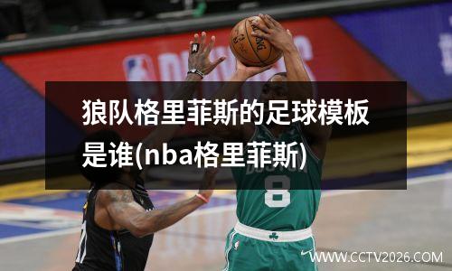 狼队格里菲斯的足球模板是谁(nba格里菲斯)