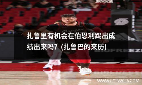 扎鲁里有机会在伯恩利踢出成绩出来吗？(扎鲁巴的来历)