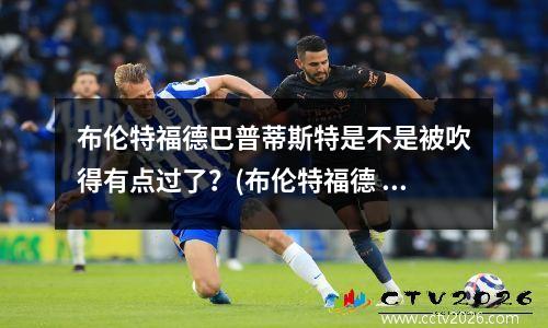布伦特福德巴普蒂斯特是不是被吹得有点过了？(布伦特福德 老板)