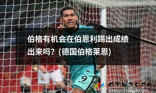 伯格有机会在伯恩利踢出成绩出来吗？(德国伯格莱恩)