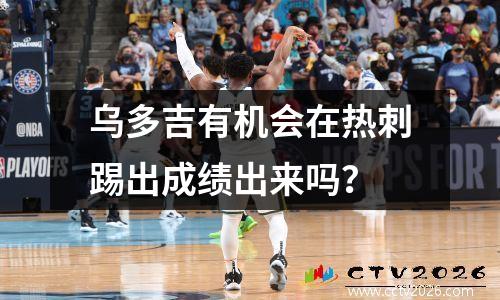 乌多吉有机会在热刺踢出成绩出来吗？
