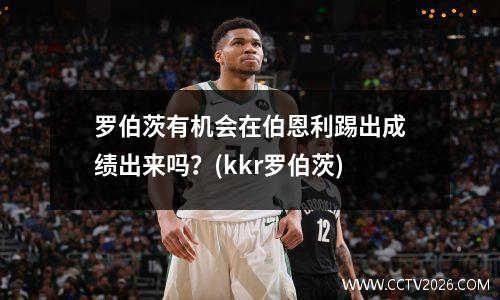 罗伯茨有机会在伯恩利踢出成绩出来吗？(kkr罗伯茨)