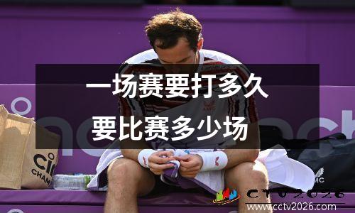 一场赛要打多久 要比赛多少场