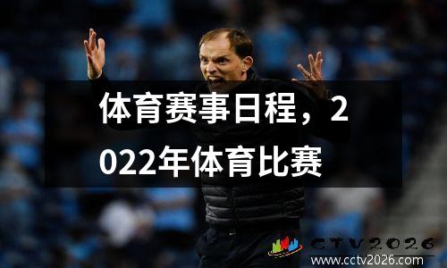 体育赛事日程，2022年体育比赛
