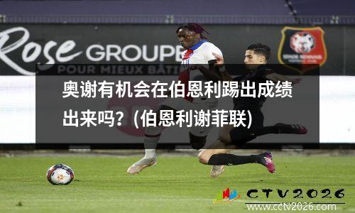 奥谢有机会在伯恩利踢出成绩出来吗？(伯恩利谢菲联)