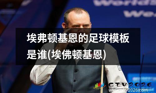 埃弗顿基恩的足球模板是谁(埃佛顿基恩)