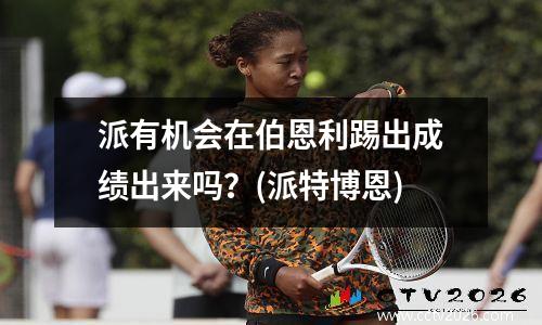 派有机会在伯恩利踢出成绩出来吗？(派特博恩)