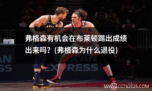 弗格森有机会在布莱顿踢出成绩出来吗？(弗格森为什么退役)