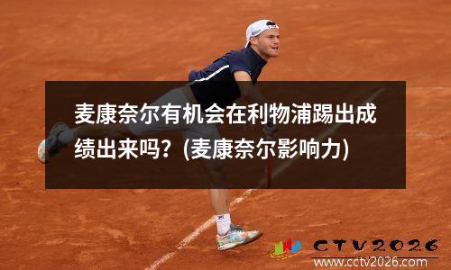 麦康奈尔有机会在利物浦踢出成绩出来吗？(麦康奈尔影响力)