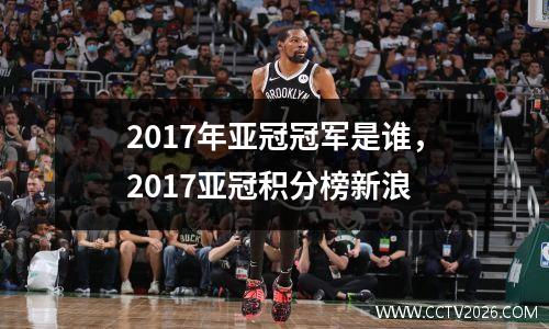 2017年亚冠冠军是谁，2017亚冠积分榜新浪
