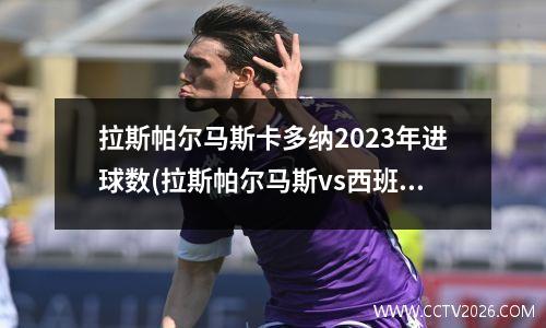 拉斯帕尔马斯卡多纳2023年进球数(拉斯帕尔马斯vs西班牙人)