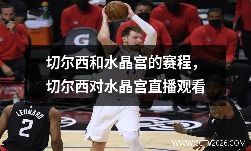切尔西和水晶宫的赛程，切尔西对水晶宫直播观看