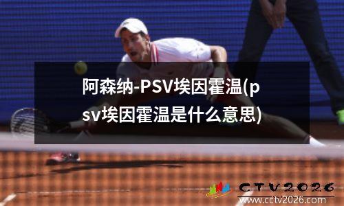 阿森纳-PSV埃因霍温(psv埃因霍温是什么意思)