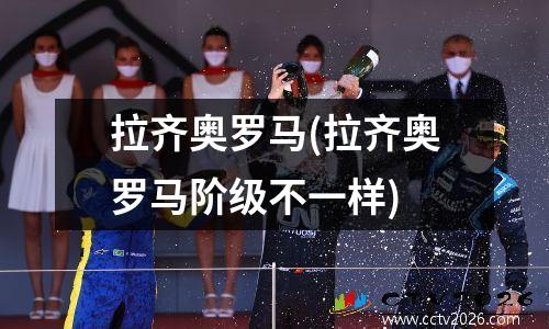 拉齐奥罗马(拉齐奥罗马阶级不一样)