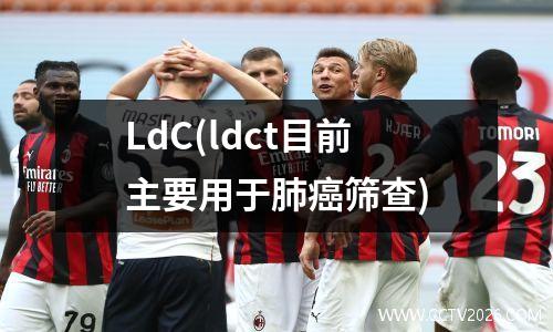 LdC(ldct目前主要用于肺癌筛查)