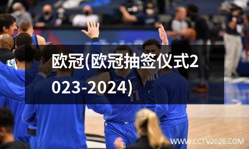 欧冠(欧冠抽签仪式2023-2024)