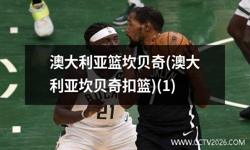 澳大利亚篮坎贝奇(澳大利亚坎贝奇扣篮)(1)