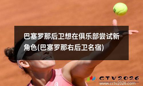 巴塞罗那后卫想在俱乐部尝试新角色(巴塞罗那右后卫名宿)