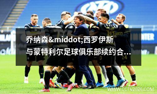 乔纳森·西罗伊斯与蒙特利尔足球俱乐部续约合同(乔纳森戴维)