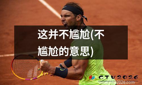 这并不尴尬(不尴尬的意思)