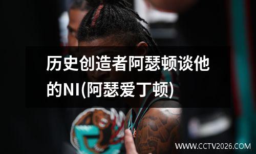 历史创造者阿瑟顿谈他的NI(阿瑟爱丁顿)