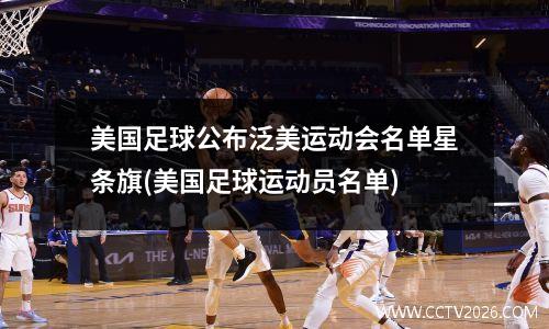 美国足球公布泛美运动会名单星条旗(美国足球运动员名单)