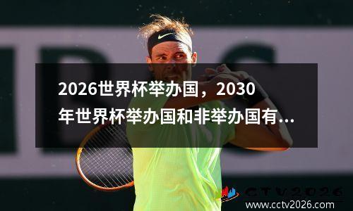 2026世界杯举办国，2030年世界杯举办国和非举办国有哪些