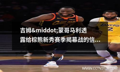 吉姆·蒙哥马利透露给棕熊新秀赛季揭幕战的信息(吉姆王)