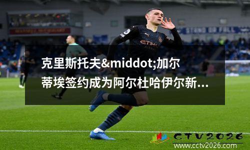 克里斯托夫·加尔蒂埃签约成为阿尔杜哈伊尔新任主教练(克里斯托夫巴拉蒂)