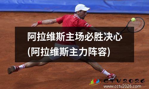 阿拉维斯主场必胜决心(阿拉维斯主力阵容)