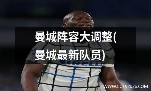 曼城阵容大调整(曼城最新队员)