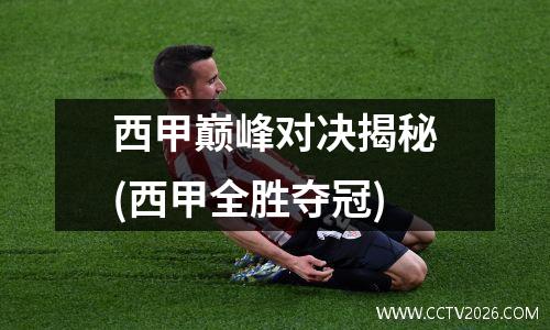 西甲巅峰对决揭秘(西甲全胜夺冠)