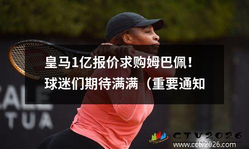 皇马1亿报价求购姆巴佩！球迷们期待满满（重要通知