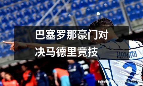 巴塞罗那豪门对决马德里竟技