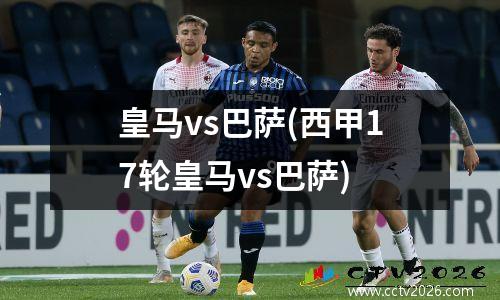 皇马vs巴萨(西甲17轮皇马vs巴萨)