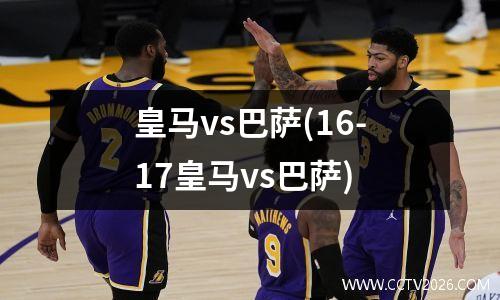 皇马vs巴萨(16-17皇马vs巴萨)