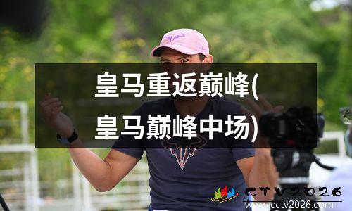 皇马重返巅峰(皇马巅峰中场)