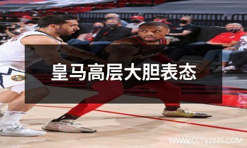 皇马高层大胆表态