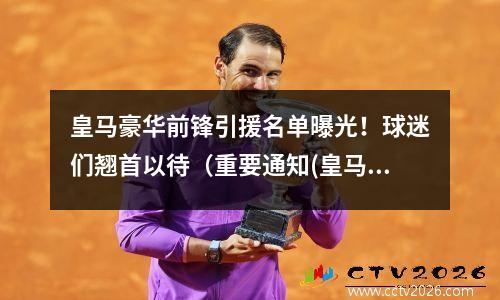 皇马豪华前锋引援名单曝光！球迷们翘首以待（重要通知(皇马前锋排名)